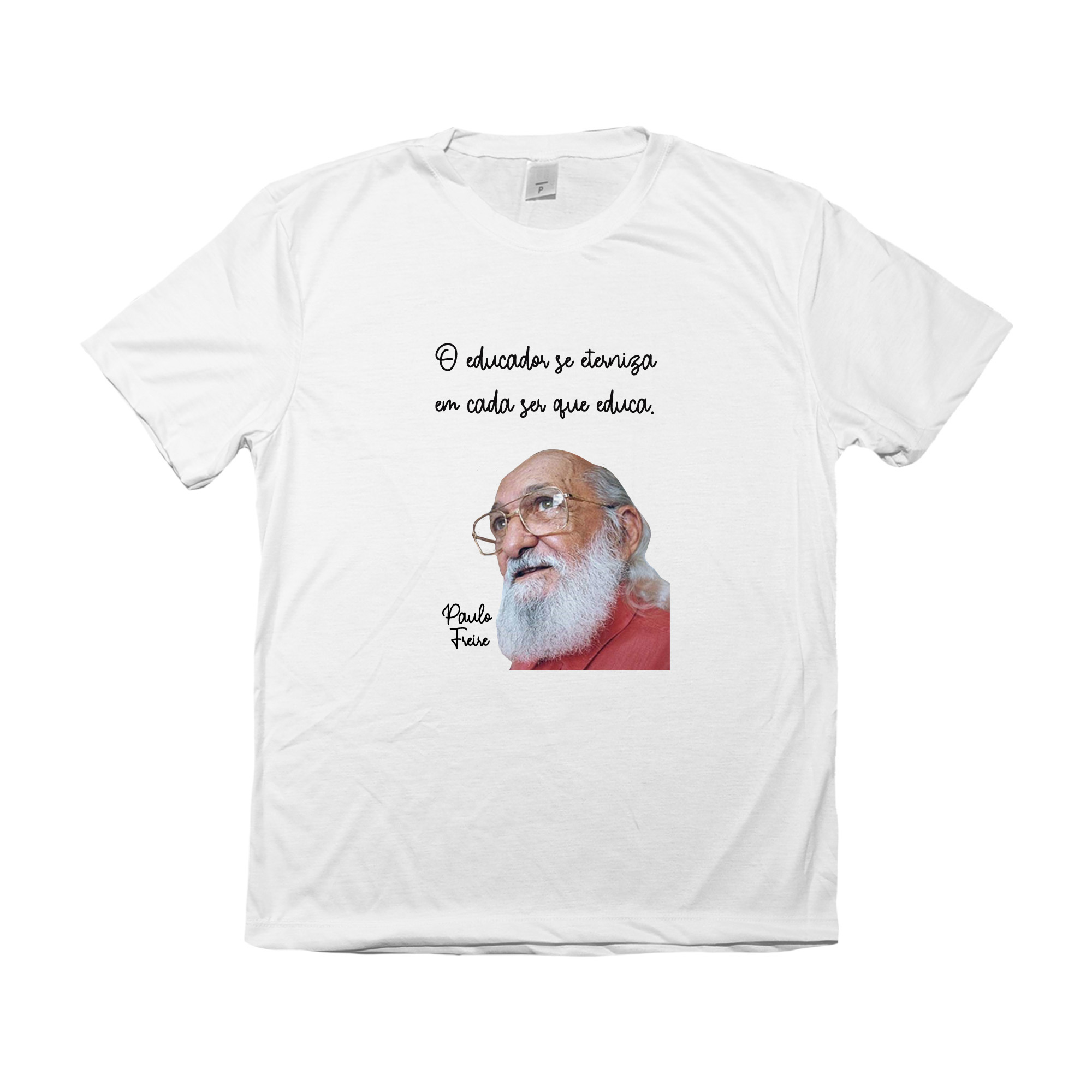 Camiseta Paulo Freire – O Educador se Eterniza em Cada Ser que Educa, homenagem ao educador e pensador brasileiro.