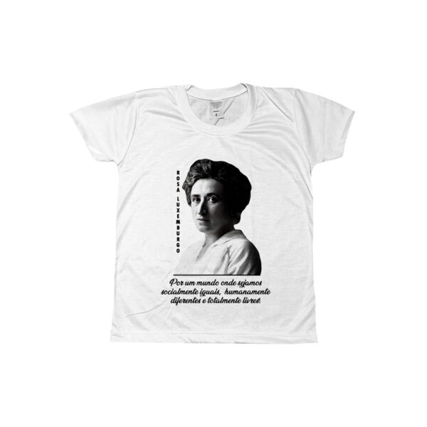 Camiseta de poliéster Rosa Luxemburgo com frase “Por um mundo onde sejamos socialmente iguais, humanamente diferentes e totalmente livres”.