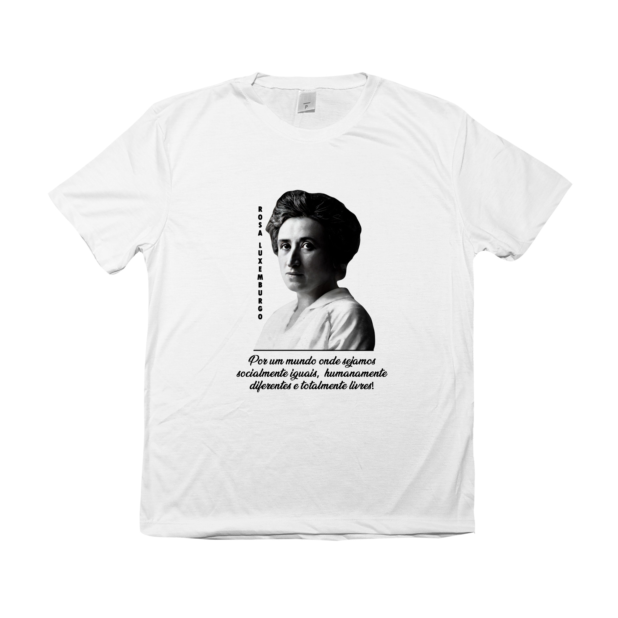 Camiseta de poliéster Rosa Luxemburgo com frase “Por um mundo onde sejamos socialmente iguais, humanamente diferentes e totalmente livres”.