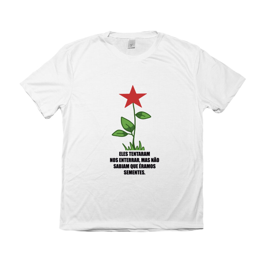 Camiseta com estampa de flor com estrela vermelha e frase “Eles tentaram nos enterrar, eles não sabiam que éramos sementes”.