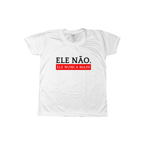 Camiseta Ele Não Ele Nunca Mais – estampa política contra Bolsonaro, com mensagem de resistência democrática.