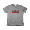 Camiseta Ele Não Ele Nunca Mais – estampa política contra Bolsonaro, com mensagem de resistência democrática.