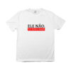 Camiseta Ele Não Ele Nunca Mais – estampa política contra Bolsonaro, com mensagem de resistência democrática.