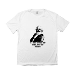 Camiseta com estampa de Karl Marx e a frase Se a classe operária tudo produz, a ela tudo pertence.