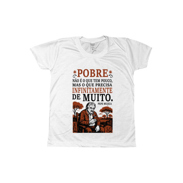 camiseta Pepe Mujica com frase “Pobre não é o que tem pouco, mas o que precisa infinitamente de muito”.