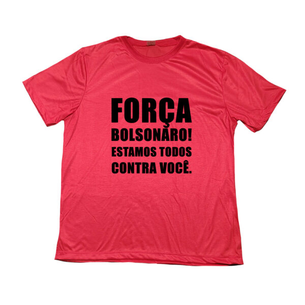 Camiseta Força Bolsonaro! Estamos todos contra você.