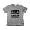 Camiseta Força Bolsonaro! Estamos todos contra você.