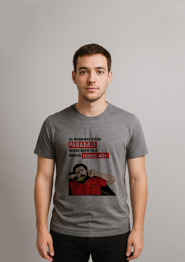 Camiseta As Máquinas Estão Paradas Agora Quem Fala Grosso Somos Nós Presidente Lula