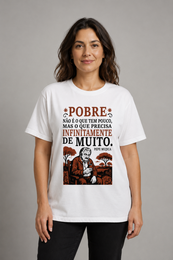 Camiseta Pepe Mujica Pobre Não é o Que Tem Pouco