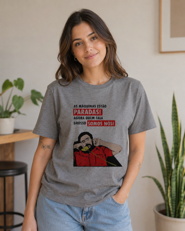 Camiseta As Máquinas Estão Paradas Agora Quem Fala Grosso Somos Nós Presidente Lula
