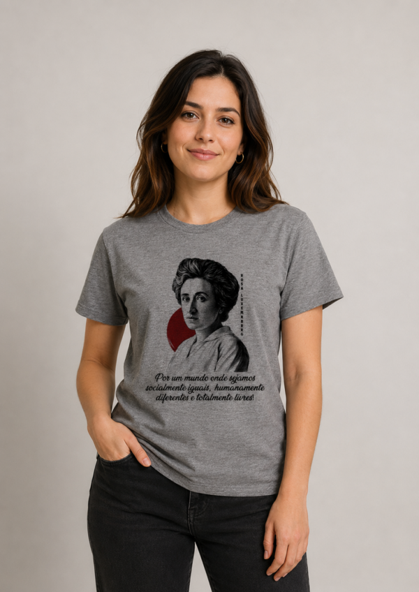 Camiseta Rosa Luxemburgo Por um mundo onde sejamos socialmente iguais humanamente diferentes e totalmente livres