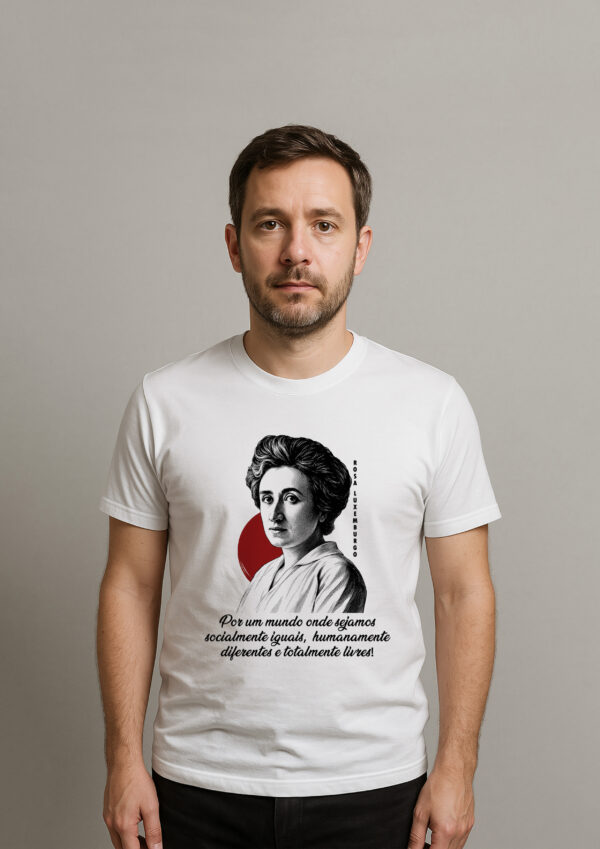 Camiseta Rosa Luxemburgo Por um mundo onde sejamos socialmente iguais humanamente diferentes e totalmente livres